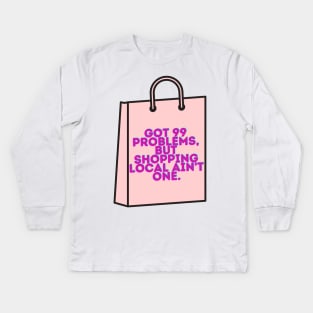 99 Problems, Shopping Local Aint One Kids Long Sleeve T-Shirt